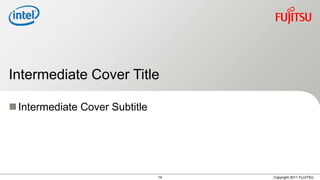Intermediate Cover Title

 Intermediate Cover Subtitle




                                14   Copyright 2011 FUJITSU
 