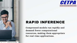 RAPID INFERENCE
Compressed models run rapidly and
demand fewer computational
resources, making them appropriate
for real-time applications.
 