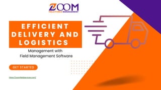 E F F I C I E N T
D E L I V E R Y A N D
L O G I S T I C S
GET STARTED
Management with
Field Management Software
https://zoomfieldservices.com/
 