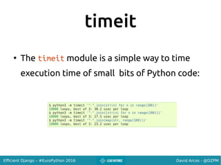 David Arcos - @DZPMEfficient Django – #EuroPython 2016
timeit
●
The timeit module is a simple way to time
execution time o...