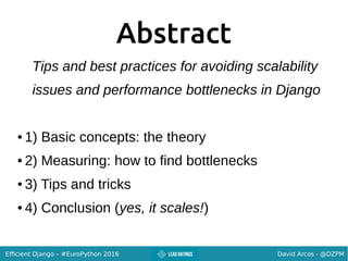 David Arcos - @DZPMEfficient Django – #EuroPython 2016
Abstract
Tips and best practices for avoiding scalability
issues an...