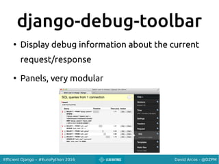 David Arcos - @DZPMEfficient Django – #EuroPython 2016
django-debug-toolbar
●
Display debug information about the current
...