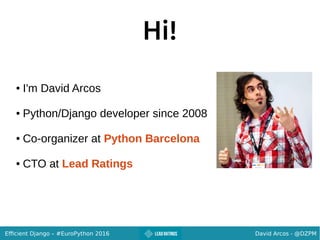 David Arcos - @DZPMEfficient Django – #EuroPython 2016
Hi!
● I'm David Arcos
● Python/Django developer since 2008
● Co-org...