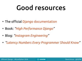 David Arcos - @DZPMEfficient Django – #EuroPython 2016
Good resources
●
The official Django documentation
●
Book: “High Pe...