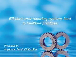 Efficient error reporting systems lead
             to healthier practices




Presented by
Angomark, MedicalBillingStar
 