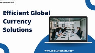 Efficient Global
Currency
Solutions
WWW.EXCHANGERATE.HOST
 