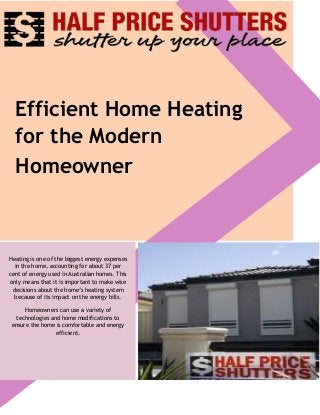 Efficient Home Heating for the Modern Homeowner 
Heating is one of the biggest energy expenses in the home, accounting for about 37 per cent of energy used in Australian homes. This only means that it is important to make wise decisions about the home’s heating system because of its impact on the energy bills. 
Homeowners can use a variety of technologies and home modifications to ensure the home is comfortable and energy efficient. 
 