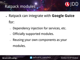 @alvaro_sanchez
Ratpack modules
● Ratpack can integrate with Google Guice
for:
○ Dependency injection for services, etc.
○ Officially supported modules.
○ Reusing your own components as your
modules.
 