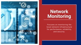 Network
Monitoring
Focuses on monitoring the
local network infrastructure
for performance, reliability,
and security.
 