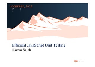 Efficient JavaScript Unit Testing
Hazem Saleh
 