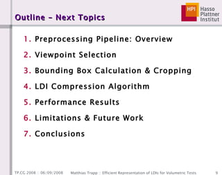 Outline – Next Topics Preprocessing Pipeline: Overview  Viewpoint Selection Bounding Box Calculation & Cropping LDI Compression Algorithm Performance Results Limitations & Future Work Conclusions 