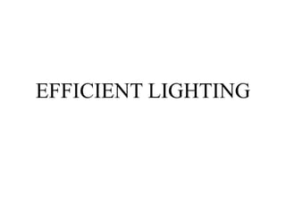 EFFICIENT LIGHTING
 
