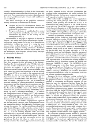 1294                                                     IEEE TRANSACTIONS ON MOBILE COMPUTING,     VOL. 9,   NO. 9,   SEPTEMBER 2010


cluster, if the estimated load is too high. In this scheme, each   (ROMER) algorithm in [20] also uses opportunistic for-
user chooses the route that has the minimum sum of the link        warding to deal with short-term link quality variation. The
costs on it. Thus, a user can circumvent overloaded areas in       ROMER maintains the long-term routes and opportunisti-
the network, and therefore, the network-wide load balance          cally expands or shrinks them at runtime.
can be achieved.                                                       The works in [21] and [22] focus on the applications
   The major advantages of the proposed load-aware                 accessing the wired gateways. The ad hoc on-demand
routing scheme can be summarized as follows:                       distance vector spanning tree (AODV-ST) in [21] is an
                                                                   adaptation of the AODV protocol to the WMN with the
    .  Designed by the dual decomposition method, the              wired gateways. The AODV-ST constructs a spanning tree of
       proposed load-aware routing scheme maximizes the            which the root is the gateway. In [22], the authors propose a
       system-wide performance.
                                                                   routing and channel assignment algorithm for the multi-
   . The proposed scheme is scalable, has low control
                                                                   channel WMN. In this algorithm, a spanning tree is formed in
       and computation overheads, and can be easily
                                                                   such a way that a node attaches itself to the parent node.
       implemented by means of the existing ad hoc
                                                                       The load-aware routing protocols [9], [10], [11], [12], [13]
       routing protocols [17].
                                                                   incorporate the load factor into their routing metrics. The
   The remainder of the paper is organized as follows: In          dynamic load-aware routing (DLAR) in [9] takes as the
Section 2, we briefly overview the related works. Section 3        routing metric the number of packets queued in the node
outlines the system model. In Section 4, we formulate the          interface. The load-balanced ad hoc routing (LBAR) in [10]
optimization problem and solve it by using the dual                counts the number of active paths on a node and its neighbors,
decomposition method. In Section 5, we explain how to              and uses it as a routing metric. Both the DLAR and LBAR are
implement the proposed routing scheme in a distributed             designed for the mobile ad hoc network, and aim to reduce
way. Section 6 presents the numerical results which show           the packet delay and the packet loss ratio. In [11], an
the performance of the proposed scheme. Finally, the paper         admission control and load balancing algorithm is proposed
is concluded with Section 7.                                       for the 802.11 mesh networks. In this work, the available radio
                                                                   time (ART) is calculated for each node, and the route with the
2       RELATED WORKS                                              largest ART is selected when a new connection is requested.
                                                                   This algorithm tries to maximize the average number of
For the WMN, a number of routing metrics and algorithms
                                                                   connections. In [12], the authors propose the WCETT load
have been proposed to take advantage of the stationary
                                                                   balancing (WCETT-LB) metric. The WCETT-LB is the
topology. The first routing metric is the ETX [2], which is the
expected number of transmissions required to deliver a             WCETT augmented by the load factor consisting of the
packet to the neighbor. In [3], the authors propose the            average queue length and the degree of traffic concentration.
minimum loss (ML) metric which is used to find the route           The QoS-aware routing algorithm with congestion control
with lowest end-to-end loss probability. In [4], the medium        and load balancing (QRCCLB) in [13] calculates the number
time metric (MTM) is proposed for the multirate network.           of congested nodes on each route and chooses the route with
The MTM of a link is inverse proportional to the physical          the smallest number of congested nodes.
layer transmission rate of the link. The ETT in [5] is a               Compared to these load-aware routing protocols, the
                                                                   proposed routing scheme has three major advantages. First,
combination of the ETX and the MTM. The ETT is a required
                                                                   the proposed scheme is design to maximize the system
time to transmit a single packet over a link in the multirate
                                                                   capacity by considering all necessary elements for load
network, calculated in consideration of both the number of
                                                                   balancing, e.g., the interference between flows, the link
transmissions and the physical layer transmission rate. The
                                                                   capacity, and the user demand, etc. On the other hand, the
authors in [5] also suggest the routing metric and algorithm       existing protocols fail to reflect these elements since they use
for the multiradio WMN, which are the WCETT and the                heuristically designed routing metrics. For example, the
multiradio link quality source routing (MR-LQSR), respec-          DLAR, the ART, and the WCETT-LB do not take account of
tively. The WCETT is a modification of the ETT to consider         the interference between flows. Also, the link capacity is not
the intraflow interference. While the WCETT only considers         considered by the DLAR, the LBAR, the ART, and the
the intraflow interference, the MIC [6] and the interference       QRCCLB. Second, the proposed scheme can guarantee
aware (iAWARE) [7] take account of the interflow inter-            fairness between users. When the network load is high, it is
ference as well as the intraflow interference.                     of importance for users to fairly share scarce radio resources.
    In [8], the mETX and the ENT are proposed to cope with         However, the existing protocols cannot fairly allocate
the fast link quality variation. These routing metrics contain     resources, since they are unable to distinguish which route
the standard deviation of the link quality in addition to the      is monopolized by a small number of users. Third, the
average link quality. The blacklist-aided forwarding (BAF)         proposed scheme can provide routes stable over time. Since
algorithm in [18] is proposed to tackle the problem of short-      most of the existing protocols adopt highly variable routing
term link quality degradation by disseminating the black-          metrics such as the queue length or the collision probability,
list, i.e., a set of currently degraded links. The ExOR            they are prone to suffer from the route flapping problem.
algorithm in [19] decides the next hop after the transmis-             We design the proposed routing scheme by using the
sion for that hop without predetermined routes. The ExOR           dual decomposition method for the network utility max-
can choose the next hop that successfully received the             imization. A brief introduction to this method can be found
packet, and therefore, it is robust to packet error and link       in [14], [15], and an elaborate explanation and a number of
quality variation. The resilient opportunistic mesh routing        examples can be found in [16]. To use this method, one
 