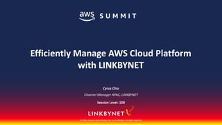 1 LINKBYNET Copyright 2018
© 2018, Amazon Web Services, Inc. or its affiliates. All rights reserved.
Cyrus Chiu
Channel Manager APAC, LINKBYNET
Session Level: 100
Efficiently Manage AWS Cloud Platform
with LINKBYNET
 