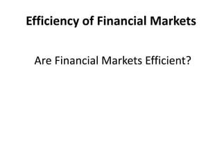 Efficiency of Financial Markets
Are Financial Markets Efficient?
 