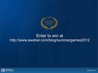 Enter to win at
http://www.aweber.com/blog/summergames2012
 