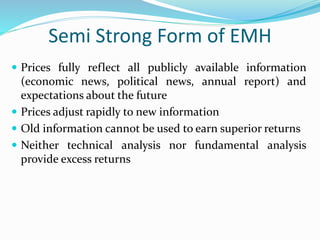 Strong Form of EMH
 Prices fully reflect all information whether publicly
available or not.
 Private information is avai...