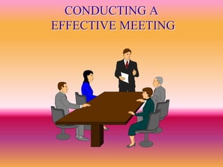 CONDUCTING A
EFFECTIVE MEETING
 
