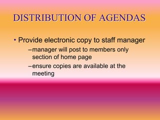 DISTRIBUTION OF AGENDAS

 Provide   electronic copy to staff manager
    –manager will post to members only
     section of home page
    –ensure copies are available at the
     meeting
 
