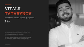 UkrainQA #7
Got an interesting expertise in testing of complex web
and mobile applications, REST services.
---
Hands-on experience with performance testing, creating
CI/CD pipelines, Docker, creating mobile farms, etc.
Senior Test Automation Engineer @ Cogniance
2
VITALII
TATARYNOV
 
