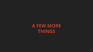 A FEW MORE
THINGS
25
 