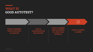 UkrainQA #7
Code is compiled,
tested and works
as expected
Code is
commented and
documented
Code is readable
understandable,
for other team
members
Code is scalable,
reusable
7
WHAT IS
GOOD AUTOTEST?
 