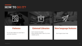 UkrainQA #7
It’s not silver bullet, but could help in
particular situations
Don’t reinvent the wheel.
Reuse already written code if it is from
reliable sources
Patterns External Libraries New language features
9
HOW TO DO IT?
Don’t forget to learn new
 