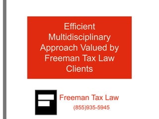 Freeman Tax Law
(855)935-5945
Efficient
Multidisciplinary
Approach Valued by
Freeman Tax Law
Clients
 
