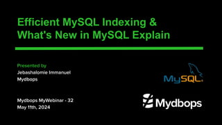 Efficient MySQL Indexing &
What's New in MySQL Explain
Presented by
Jebashalomie Immanuel
Mydbops
Mydbops MyWebinar - 32
May 11th, 2024
 