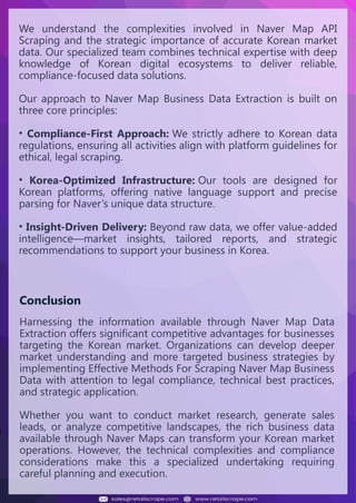 Understanding Web Scraping Foodhub Reviews
Web scraping involves extracting large amounts of data from websites in an
automated manner. Foodhub Reviews Scraper is designed to help businesses collect
customer reviews from Foodhub, a popular food delivery platform.
By scraping reviews, ratings, and feedback from customers, businesses can gain
insights into various aspects of their service, including food quality, delivery times,
and customer satisfaction.
Instead of relying on manual data collection, Foodhub Reviews Data Collection
through scraping allows for real-time access to a large volume of structured data,
which is essential for making informed decisions.
Introduction
In today's dynamic quick-commerce landscape, staying competitive requires
instant visibility into market pricing trends and consumer preferences. This case
study examines how a leading grocery delivery chain with 30+ online stores
across major Indian metropolitan areas leveraged Real-Time Grocery Price
Monitoring solutions from us to transform their business intelligence capabilities
and market positioning strategies.
The client struggled with maintaining competitive pricing across thousands of
SKUs and identifying regional pricing patterns. They also suffered revenue
leakage due to suboptimal pricing strategies. They needed a comprehensive
solution to provide detailed insights into quick-commerce market dynamics and
enable precise price optimization across their diverse grocery catalog.
The client revolutionized their approach to pricing strategy and inventory
management by implementing advanced Grocery Price Data Scraping
technologies. This resulted in remarkable improvements in market
responsiveness, profit margins, and substantial revenue growth.
Client Success Story
Introduction
This case study highlights how our Coupang Product Price Scraping Service
revolutionized a client's market analysis and pricing optimization strategy. By
deploying advanced techniques, we empowered the client with unmatched insights
into the competitive dynamics of South Korea's leading e-commerce platform.
Our customized solution delivered robust market intelligence, enabling clients to
drive data-backed pricing decisions, swiftly adapt to market changes, and
significantly enhance their profit margins. Leveraging our specialized Coupang
Product Data Scraping Solutions scraping tools, the client gained the strategic edge
necessary to excel within Coupang's fast-evolving marketplace.
The Client
Introduction
In the competitive fantasy cricket market, gaining insights into player
performance and match dynamics is crucial for informed decision-making and
sustained growth. This case study explores how a leading fantasy cricket
platform, with over 2 million active users, utilized our ESPNcricinfo Data Scraping
solutions to enhance business intelligence and market position.
The client faced delayed stats, inaccurate player predictions, and revenue losses
from poor user engagement. They needed a solution that offered real-time
insights into cricket matches and allowed for accurate player valuation across
various tournament formats.
By adopting our advanced ESPNcricinfo API Scraping technology, the client
transformed their fantasy cricket scoring and user engagement strategies. This
led to significant improvements in user retention and platform profitability and,
ultimately, a substantial boost in revenue growth.
Client Success Story
We understand the complexities involved in Naver Map API
Scraping and the strategic importance of accurate Korean market
data. Our specialized team combines technical expertise with deep
knowledge of Korean digital ecosystems to deliver reliable,
compliance-focused data solutions.
Our approach to Naver Map Business Data Extraction is built on
three core principles:
• Compliance-First Approach: We strictly adhere to Korean data
regulations, ensuring all activities align with platform guidelines for
ethical, legal scraping.
• Korea-Optimized Infrastructure: Our tools are designed for
Korean platforms, offering native language support and precise
parsing for Naver’s unique data structure.
• Insight-Driven Delivery: Beyond raw data, we offer value-added
intelligence—market insights, tailored reports, and strategic
recommendations to support your business in Korea.
Conclusion
Harnessing the information available through Naver Map Data
Extraction offers significant competitive advantages for businesses
targeting the Korean market. Organizations can develop deeper
market understanding and more targeted business strategies by
implementing Effective Methods For Scraping Naver Map Business
Data with attention to legal compliance, technical best practices,
and strategic application.
Whether you want to conduct market research, generate sales
leads, or analyze competitive landscapes, the rich business data
available through Naver Maps can transform your Korean market
operations. However, the technical complexities and compliance
considerations make this a specialized undertaking requiring
careful planning and execution.
 