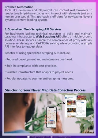 Understanding Web Scraping Foodhub Reviews
Web scraping involves extracting large amounts of data from websites in an
automated manner. Foodhub Reviews Scraper is designed to help businesses collect
customer reviews from Foodhub, a popular food delivery platform.
By scraping reviews, ratings, and feedback from customers, businesses can gain
insights into various aspects of their service, including food quality, delivery times,
and customer satisfaction.
Instead of relying on manual data collection, Foodhub Reviews Data Collection
through scraping allows for real-time access to a large volume of structured data,
which is essential for making informed decisions.
Introduction
In today's dynamic quick-commerce landscape, staying competitive requires
instant visibility into market pricing trends and consumer preferences. This case
study examines how a leading grocery delivery chain with 30+ online stores
across major Indian metropolitan areas leveraged Real-Time Grocery Price
Monitoring solutions from us to transform their business intelligence capabilities
and market positioning strategies.
The client struggled with maintaining competitive pricing across thousands of
SKUs and identifying regional pricing patterns. They also suffered revenue
leakage due to suboptimal pricing strategies. They needed a comprehensive
solution to provide detailed insights into quick-commerce market dynamics and
enable precise price optimization across their diverse grocery catalog.
The client revolutionized their approach to pricing strategy and inventory
management by implementing advanced Grocery Price Data Scraping
technologies. This resulted in remarkable improvements in market
responsiveness, profit margins, and substantial revenue growth.
Client Success Story
Introduction
This case study highlights how our Coupang Product Price Scraping Service
revolutionized a client's market analysis and pricing optimization strategy. By
deploying advanced techniques, we empowered the client with unmatched insights
into the competitive dynamics of South Korea's leading e-commerce platform.
Our customized solution delivered robust market intelligence, enabling clients to
drive data-backed pricing decisions, swiftly adapt to market changes, and
significantly enhance their profit margins. Leveraging our specialized Coupang
Product Data Scraping Solutions scraping tools, the client gained the strategic edge
necessary to excel within Coupang's fast-evolving marketplace.
The Client
Introduction
In the competitive fantasy cricket market, gaining insights into player
performance and match dynamics is crucial for informed decision-making and
sustained growth. This case study explores how a leading fantasy cricket
platform, with over 2 million active users, utilized our ESPNcricinfo Data Scraping
solutions to enhance business intelligence and market position.
The client faced delayed stats, inaccurate player predictions, and revenue losses
from poor user engagement. They needed a solution that offered real-time
insights into cricket matches and allowed for accurate player valuation across
various tournament formats.
By adopting our advanced ESPNcricinfo API Scraping technology, the client
transformed their fantasy cricket scoring and user engagement strategies. This
led to significant improvements in user retention and platform profitability and,
ultimately, a substantial boost in revenue growth.
Client Success Story
Browser Automation
Tools like Selenium and Playwright can control real browsers to
render JavaScript-heavy pages and interact with elements just as a
human user would. This approach is efficient for navigating Naver's
dynamic content loading system.
3. Specialized Web Scraping API Services
For businesses lacking technical resources to build and maintain
scraping infrastructure, Web Scraping API offers a middle-ground
solution. These services handle the complexities of proxy rotation,
browser rendering, and CAPTCHA solving while providing a simple
API interface to request data.
Benefits of using specialized scraping APIs include:
• Reduced development and maintenance overhead.
• Built-in compliance with best practices.
• Scalable infrastructure that adapts to project needs.
• Regular updates to counter anti-scraping measures.
Structuring Your Naver Map Data Collection Process
 
