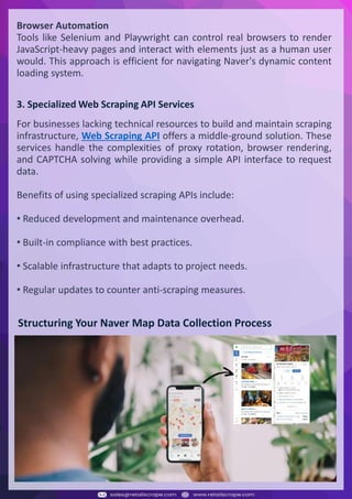 Understanding Web Scraping Foodhub Reviews
Web scraping involves extracting large amounts of data from websites in an automated manner.
Foodhub Reviews Scraper is designed to help businesses collect customer reviews from Foodhub,
a popular food delivery platform.
By scraping reviews, ratings, and feedback from customers, businesses can gain insights into
various aspects of their service, including food quality, delivery times, and customer satisfaction.
Instead of relying on manual data collection, Foodhub Reviews Data Collection through scraping
allows for real-time access to a large volume of structured data, which is essential for making
informed decisions.
Introduction
In today's dynamic quick-commerce landscape, staying competitive requires instant visibility
into market pricing trends and consumer preferences. This case study examines how a leading
grocery delivery chain with 30+ online stores across major Indian metropolitan areas
leveraged Real-Time Grocery Price Monitoring solutions from us to transform their business
intelligence capabilities and market positioning strategies.
The client struggled with maintaining competitive pricing across thousands of SKUs and
identifying regional pricing patterns. They also suffered revenue leakage due to suboptimal
pricing strategies. They needed a comprehensive solution to provide detailed insights into
quick-commerce market dynamics and enable precise price optimization across their diverse
grocery catalog.
The client revolutionized their approach to pricing strategy and inventory management by
implementing advanced Grocery Price Data Scraping technologies. This resulted in
remarkable improvements in market responsiveness, profit margins, and substantial revenue
growth.
Client Success Story
Introduction
This case study highlights how our Coupang Product Price Scraping Service revolutionized a
client's market analysis and pricing optimization strategy. By deploying advanced
techniques, we empowered the client with unmatched insights into the competitive
dynamics of South Korea's leading e-commerce platform.
Our customized solution delivered robust market intelligence, enabling clients to drive data-
backed pricing decisions, swiftly adapt to market changes, and significantly enhance their
profit margins. Leveraging our specialized Coupang Product Data Scraping Solutions scraping
tools, the client gained the strategic edge necessary to excel within Coupang's fast-evolving
marketplace.
The Client
Introduction
In the competitive fantasy cricket market, gaining insights into player performance and match
dynamics is crucial for informed decision-making and sustained growth. This case study
explores how a leading fantasy cricket platform, with over 2 million active users, utilized our
ESPNcricinfo Data Scraping solutions to enhance business intelligence and market position.
The client faced delayed stats, inaccurate player predictions, and revenue losses from poor
user engagement. They needed a solution that offered real-time insights into cricket matches
and allowed for accurate player valuation across various tournament formats.
By adopting our advanced ESPNcricinfo API Scraping technology, the client transformed their
fantasy cricket scoring and user engagement strategies. This led to significant improvements
in user retention and platform profitability and, ultimately, a substantial boost in revenue
growth.
Client Success Story
Browser Automation
Tools like Selenium and Playwright can control real browsers to render
JavaScript-heavy pages and interact with elements just as a human user
would. This approach is efficient for navigating Naver's dynamic content
loading system.
3. Specialized Web Scraping API Services
For businesses lacking technical resources to build and maintain scraping
infrastructure, Web Scraping API offers a middle-ground solution. These
services handle the complexities of proxy rotation, browser rendering,
and CAPTCHA solving while providing a simple API interface to request
data.
Benefits of using specialized scraping APIs include:
• Reduced development and maintenance overhead.
• Built-in compliance with best practices.
• Scalable infrastructure that adapts to project needs.
• Regular updates to counter anti-scraping measures.
Structuring Your Naver Map Data Collection Process
 