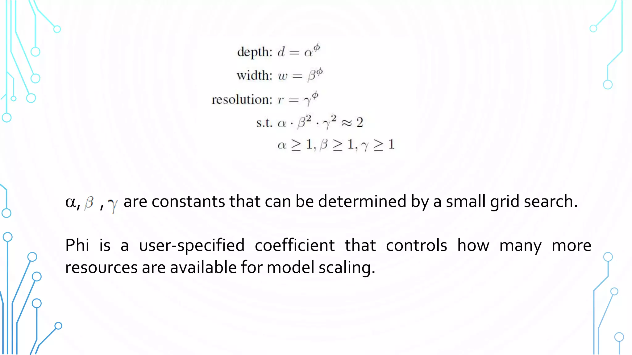 12
, , are constants that can be determined by a small grid search.
Phi is a user-specified coefficient that controls how many more
resources are available for model scaling.
 