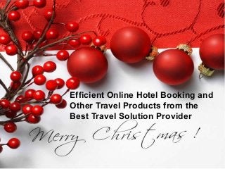 Efficient Online Hotel Booking and
Other Travel Products from the
Best Travel Solution Provider
 