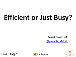 Efficient or Just Busy?
Pawel Brodzinski
@pawelbrodzinski
 