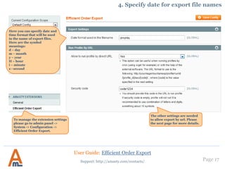 Page 17
Press ‘Add New
Connection’ button.
To add output of third-party extensions to
the export files, please browse to System -
> Import/Export -> Amasty Orders
Export -> 3-rd Party Data Export.
3. Export of 3-rd party extension data
User Guide: Efficient Order Export
Support: http://amasty.com/contacts/
 