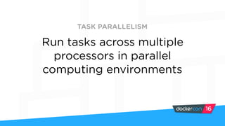 Run tasks across multiple
processors in parallel
computing environments
TASK PARALLELISM
 