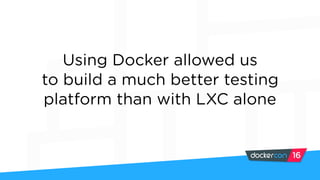 A Docker-based Testing Platform
Built with Docker
in order to support Docker workflows
 