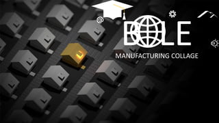 B LE
MANUFACTURING COLLAGE
 