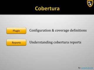 By:	
  Lennart	
  Jörelid	
  
Plugin	
   Conbiguration	
  &	
  coverage	
  debinitions	
  
Reports	
   Understanding	
  cobertura	
  reports	
  
 