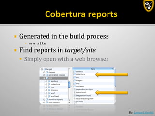 By:	
  Lennart	
  Jörelid	
  
¡  Generated	
  in	
  the	
  build	
  process	
  
§  mvn	
  site	
  
¡  Find	
  reports	
  in	
  target/site	
  	
  
§  Simply	
  open	
  with	
  a	
  web	
  browser	
  
 