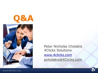 Q&A
Peter Nicholas Cholakis
4Clicks Solutions
www.4clicks.com
pcholakis@4Clicks.com
 