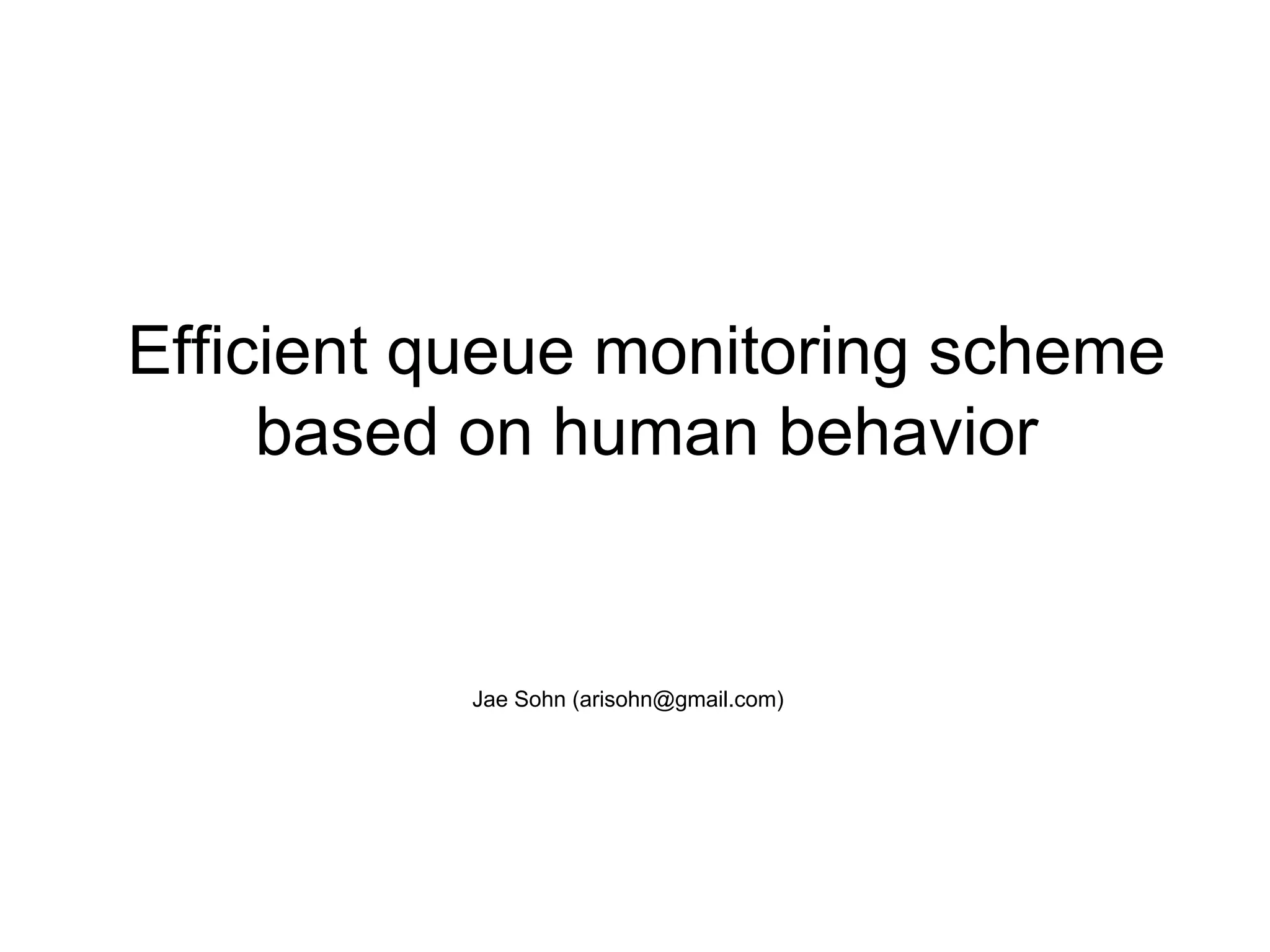 Efficient queue monitoring scheme
based on human behavior
Jae Sohn (arisohn@gmail.com)
 