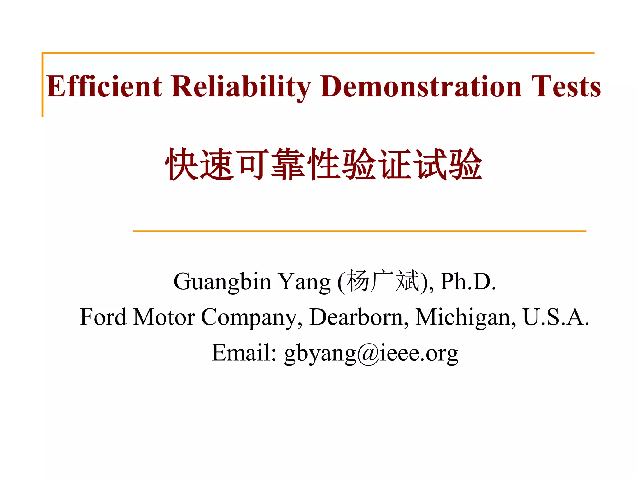 Efficient Reliability Demonstration Tests
快速可靠性验证试验
Guangbin Yang (杨广斌), Ph.D.
Ford Motor Company, Dearborn, Michigan, U.S.A.
Email: gbyang@ieee.org
 