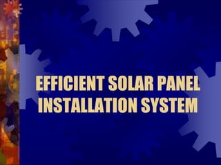 EFFICIENT SOLAR PANEL
INSTALLATION SYSTEM
 