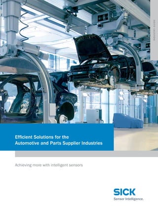 Efficient Solutions for the
Automotive and Parts Supplier Industries
Achieving more with intelligent sensors
I
n
d
u
s
t
r
y
g
u
i
d
e
 