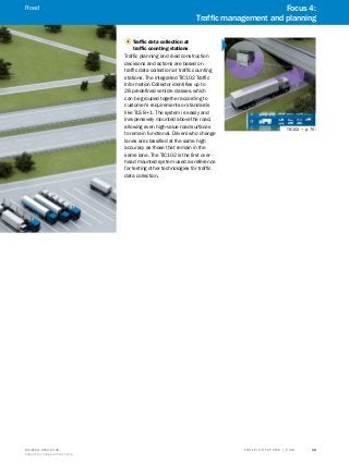 A
B
C
D
E
F
H
I
J
K
L
M
N
O
P
Q
R
S
TT R A F F I C S Y S T E M S | S I C K8016129/2013-03-18
Subject to change without notice
19
1 Traffic data collection at
traffic counting stations
Traffic planning and road construction
decisions and actions are based on
traffic data collection at traffic counting
stations. The integrated TIC102 Traffic
Information Collector identifies up to
28 predefined vehicle classes, which
can be grouped together according to
customer's requirements or standards
like TLS 8+1. The system is easily and
inexpensively mounted above the road,
allowing even high-value road surfaces
to remain functional. Drivers who change
lanes are classified at the same high
accuracy as those that remain in the
same lane. The TIC102 is the first over-
head mounted system used as reference
for testing other technologies for traffic
data collection.
TIC102 g p. 70
Focus 4:
Traffic management and planning
Road
 