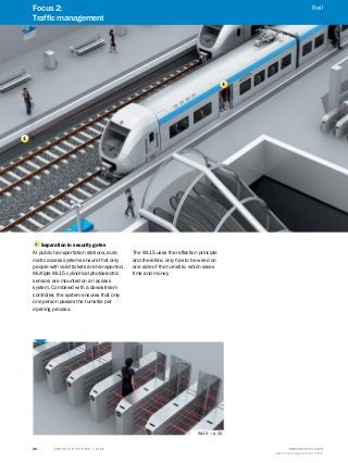 A
B
C
D
E
F
H
I
J
K
L
M
N
O
P
Q
R
S
T T R A F F I C S Y S T E M S | S I C K 8016129/2013-03-18
Subject to change without notice
28
1
4
3 Separation in security gates
At public transportation stations, auto-
matic access systems ensure that only
people with valid tickets are transported.
Multiple WL15 cylindrical photoelectric
sensors are mounted on an access
system. Combined with a downstream
controller, the system ensures that only
one person passes the turnstile per
opening process.
The WL15 uses the reflection principle
and therefore, only has to be wired on
one side of the turnstile, which saves
time and money.
WL15 g p. 42
Focus 2:
Traffic management
Rail
 