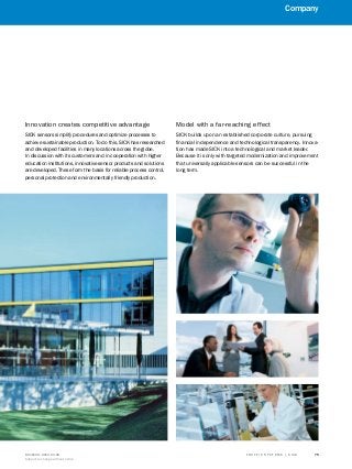 T R A F F I C S Y S T E M S | S I C K8016129/2013-03-18
Subject to change without notice
75
Company
A
B
C
D
E
F
G
H
I
J
K
SICK sensors simplify procedures and optimize processes to
achieve sustainable production. To do this, SICK has researched
and developed facilities in many locations across the globe.
In discussion with its customers and in cooperation with higher
education institutions, innovative sensor products and solutions
are developed. These form the basis for reliable process control,
personal protection and environmentally friendly production.
SICK builds upon an established corporate culture, pursuing
financial independence and technological transparency. Innova-
tion has made SICK into a technological and market leader.
Because it is only with targeted modernization and improvement
that universally applicable sensors can be successful in the
long term.
Innovation creates competitive advantage Model with a far-reaching effect
 