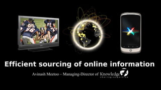 Efficient sourcing of online information
       Avinash Meetoo – Managing-Director of
 